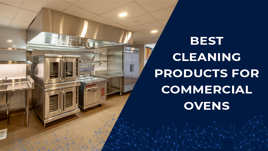 Best Cleaning Product To Use For Your Commercial Oven
